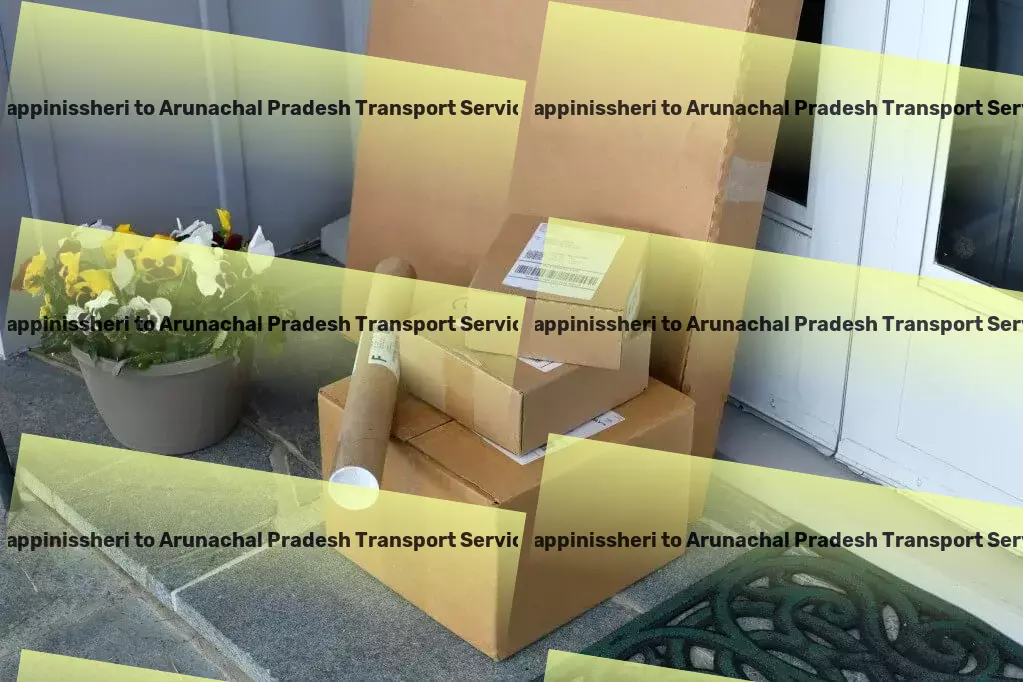 Pappinissheri to Arunachal Pradesh Transport High-volume goods shipment services