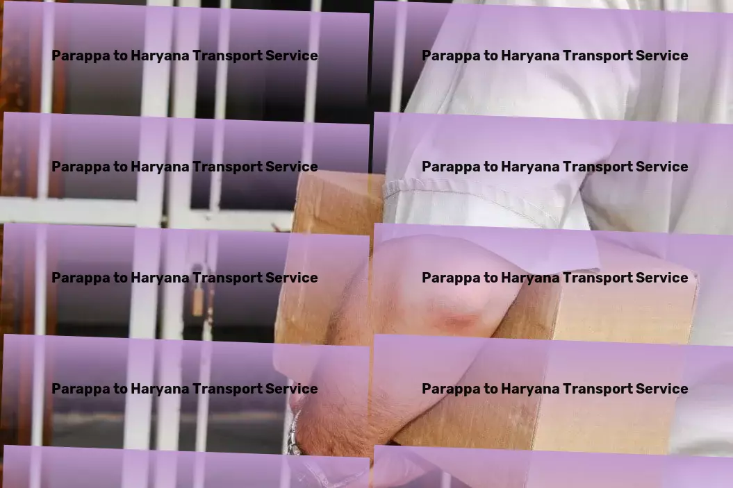 Parappa to Haryana Transport The key to unlock seamless logistics operations in India! - Comprehensive moving solutions