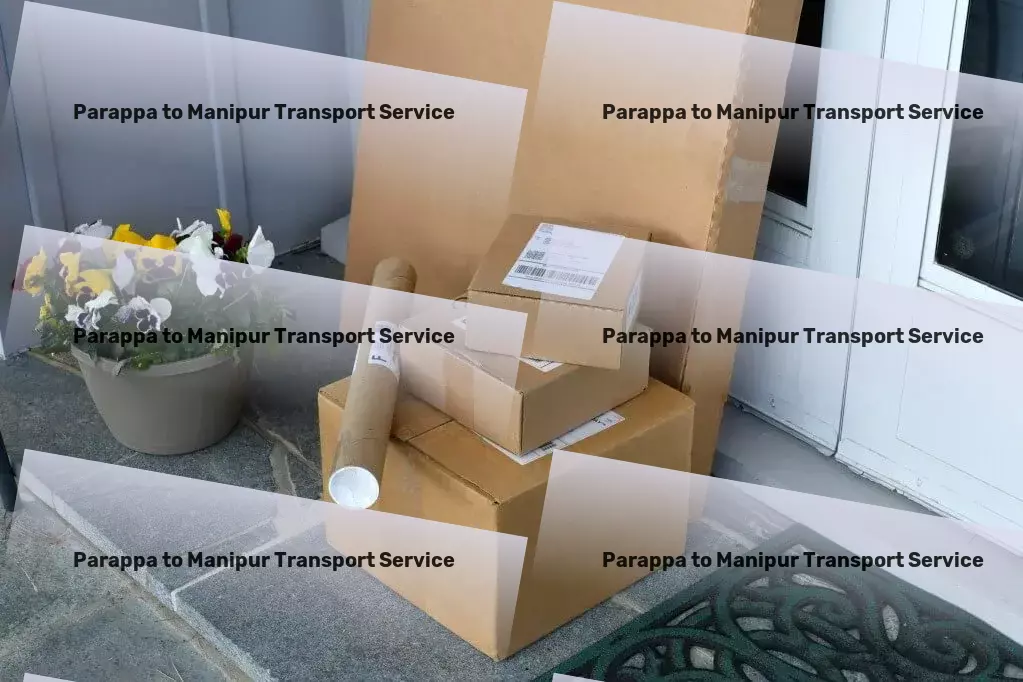 Parappa to Manipur Transport The key to unlock seamless logistics operations in India! - High-volume packers and movers