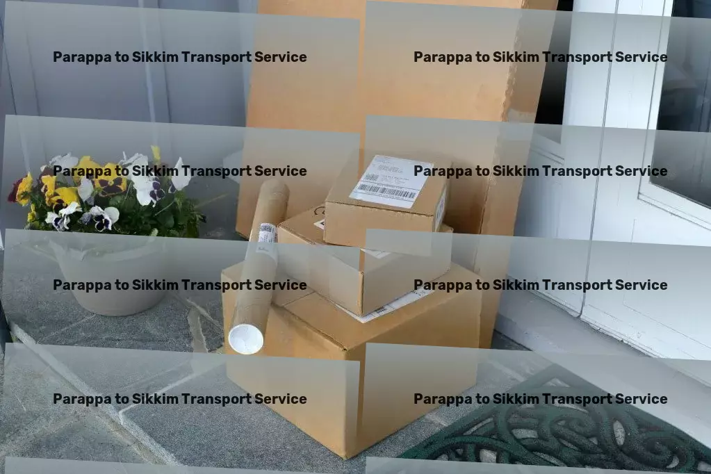 Parappa to Sikkim Transport Achieve logistic efficiency and reliability across India. - Local delivery services