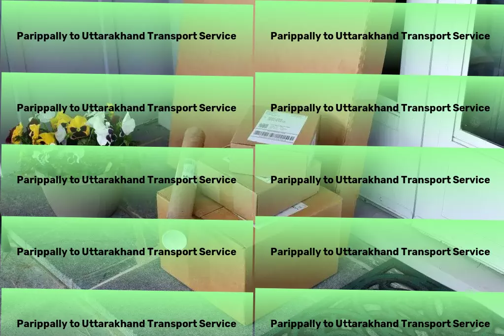 Parippally to Uttarakhand Transport Lead the way in India with our logistic strategies. - Immediate freight delivery