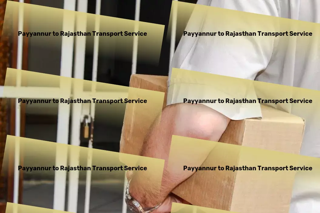 Payyannur to Rajasthan Transport Advanced freight services