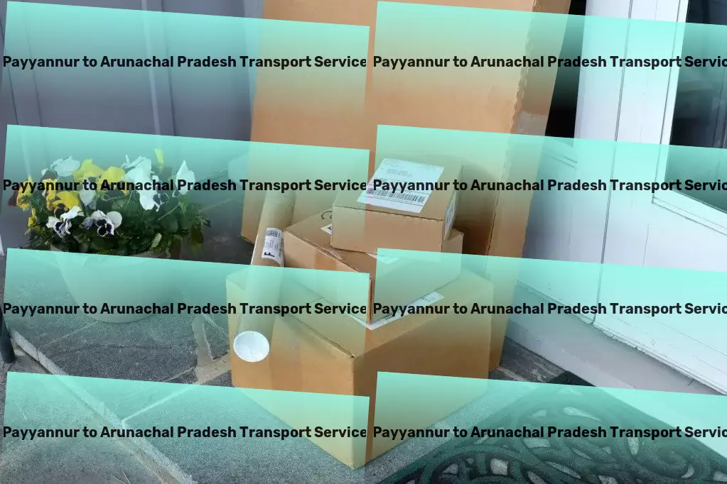 Payyannur to Arunachal Pradesh Transport Citywide parcel forwarding