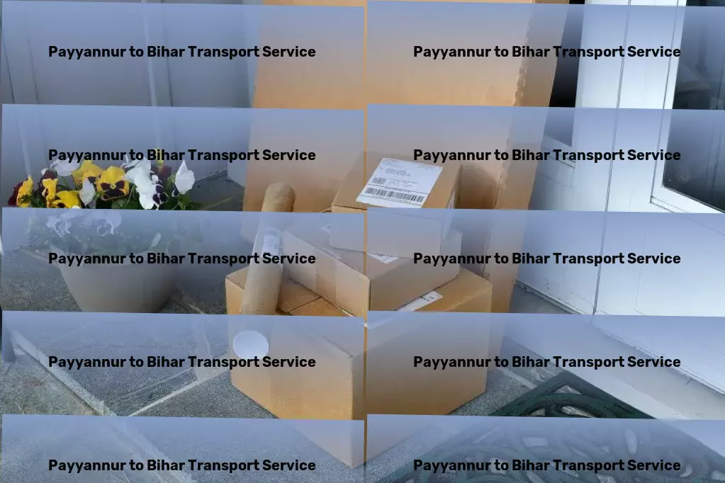 Payyannur to Bihar Transport Maximizing your logistics performance, together! - Personalized shipping services