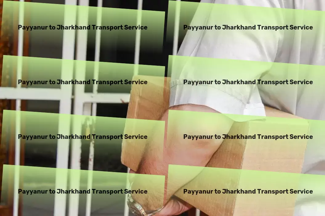 Payyanur to Jharkhand Transport Dedicated to driving success in Indian goods transportation! - Rapid goods shipment services