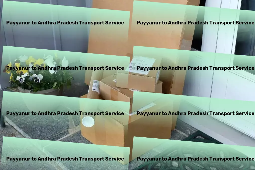 Payyanur to Andhra Pradesh Transport A fresh perspective on cargo transportation within India! - Specialized furniture shipping