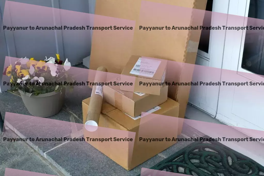 Payyanur to Arunachal Pradesh Transport Rapid courier services