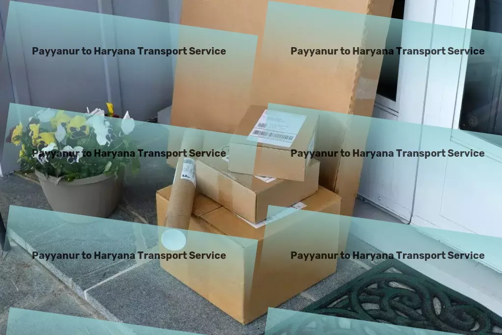 Payyanur to Haryana Transport Forge new paths in Indian transportation with us. - Advanced courier services