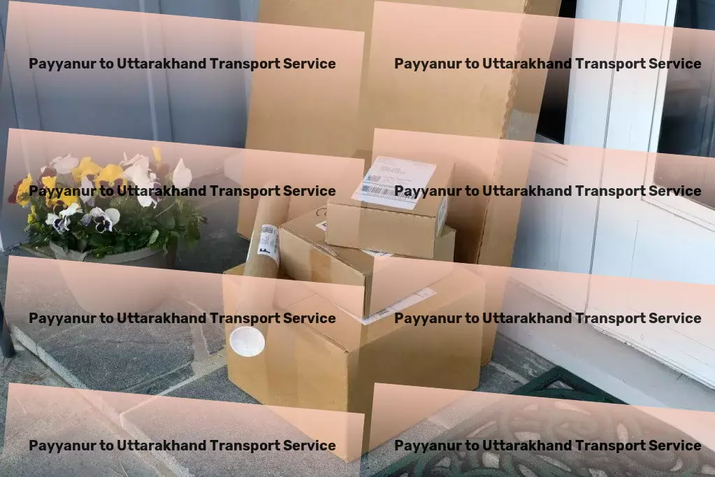 Payyanur to Uttarakhand Transport The gold standard in managing logistics complexities in India! - Door-to-Door Cargo